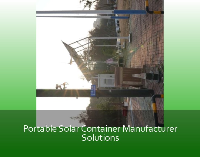 Portable Solar Container Manufacturer Solutions